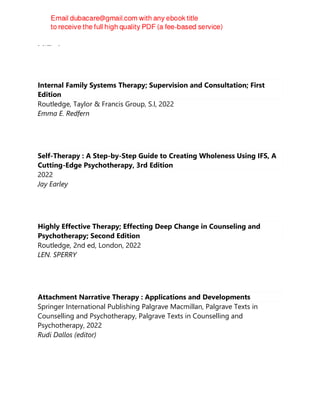 黃隆正, author
Internal Family Systems Therapy; Supervision and Consultation; First
Edition
Routledge, Taylor & Francis Group, S.l, 2022
Emma E. Redfern
Self-Therapy : A Step-by-Step Guide to Creating Wholeness Using IFS, A
Cutting-Edge Psychotherapy, 3rd Edition
2022
Jay Earley
Highly Effective Therapy; Effecting Deep Change in Counseling and
Psychotherapy; Second Edition
Routledge, 2nd ed, London, 2022
LEN. SPERRY
Attachment Narrative Therapy : Applications and Developments
Springer International Publishing Palgrave Macmillan, Palgrave Texts in
Counselling and Psychotherapy, Palgrave Texts in Counselling and
Psychotherapy, 2022
Rudi Dallos (editor)
 