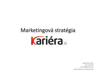 Marketingová stratégia
September 2015
Peter Šturdík
sturdik@gmail.com
www.linkedin.com/in/sturdik
 