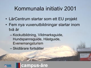 Fler initiativ
• Skapas en ny organisation för de nya
  utbildningarna. Med egen rektor direkt
  under BUN
• Campus Åre et...