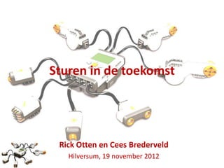 Sturen in de toekomst




 Rick Otten en Cees Brederveld
   Hilversum, 19 november 2012
 