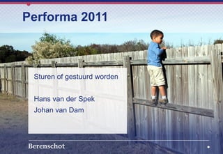 Performa 2011



 Sturen of gestuurd worden


 Hans van der Spek
 Johan van Dam
 