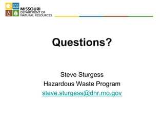 Questions?
Steve Sturgess
Hazardous Waste Program
steve.sturgess@dnr.mo.gov
 