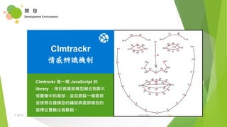 開 發
Development Environment
Clmtrackr
情感辨識機制
29/07/2020共 220 頁 293
 