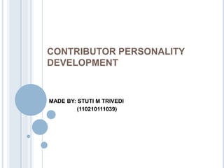 CONTRIBUTOR PERSONALITY 
DEVELOPMENT 
MADE BY: STUTI M TRIVEDI 
(110210111039) 
 