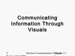 © Business Communication Today 8eChapter 11 -
CommunicatingCommunicating
Information ThroughInformation Through
VisualsVisuals
 