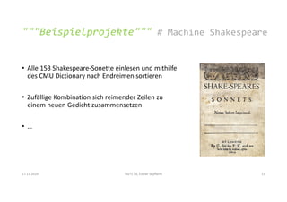 • Alle 153 Shakespeare-Sonette einlesen und mithilfe
des CMU Dictionary nach Endreimen sortieren
• Zufällige Kombination s...