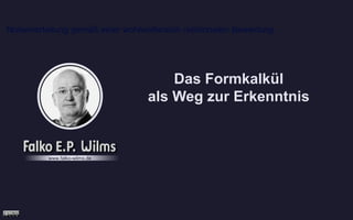 Notenverteilung gemäß einer wohlwollenden relationalen Bewertung
Das Formkalkül
als Weg zur Erkenntnis
www.falko-wilms.de
 