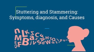 Stuttering and Stammering:
Symptoms, diagnosis, and Causes
 
