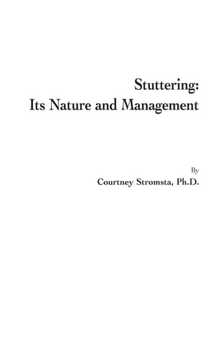 Stuttering:
Its Nature and Management


                                By
          Courtney Stromsta, Ph.D.
 