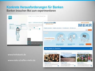 Konkrete Herausforderungen für Banken
Banken brauchen Mut zum experimentieren
www.hellobank.de
www.viele-schaffen-mehr.de
 