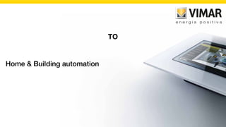 TO
Home & Building automation
 
