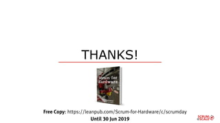THANKS!
Free Copy: https://leanpub.com/Scrum-for-Hardware/c/scrumday
Until 30 Jun 2019
 