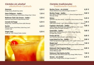 Cócteles sin alcohol                                                        Cócteles tradicionales			
		 alkoholfreie Cocktails                                                   		 Traditionelle Cocktails
Amoroso	                                                          6,20	€    Besitos Cocos - sin alcohol	                                                   6,20	 €
Orange, Ananas, Mandel-Sirup, Sahne                                         Ananas, Kokosnuss-Sirup, Sahne, De Kuyper Grenadine1,6,14)

Amor Peligroso - Jumbo - 	                                        7,20	 €   Besitos Fuego - Jumbo - 	                                                      9,60	 €
Orange, Ananas, Maracuja, Johannisbeere, Mango-Sirup1), Zitrone             Rum, Triple sec, De Kuyper Grenadine1,6,14), Zitrone, De Kuyper Banane1,14),
                                                                            Maracuja, Orange
Robinson Club Cala Serena - Jumbo -	                              7,20	 €   Bolero	                                                                        9,20	€
Kokosnuss-Sirup, Ananas, Orange, Maracuja, Sahne                            Spanischer Cava, Rum, Brandy1), Zucker-Sirup, Zitrone, Ananas, Orange

Corazón de fuego	                                                 6,20	 €   Canarias 	                                                                     7,40	 €
Mango-Sirup1), Mandel-Sirup, Zitrone, Apfel, Maracuja                       Vodka, Apricot Brandy1), Lime6), Zitrone, De Kuyper Grenadine1,6,14), Maracuja

Ilusión	                                                          6,20	€    Captain´s Hurricane - Jumbo -	                                                 9,80	 €
Maracuja, Ananas, frische Minze, Zucker-Sirup, Lime6),                      Captain Morgan Spiced Gold, Rum, Triple Sec, Old Pascas 73%1), Lime6),
                                                                            Maracuja, Zitrone, De Kuyper Grenadine1,6,14)
Limetten, Soda
                                                                            Esmeralda - Jumbo -	                                                           9,80	 €
Virgin Caipi	                                                     6,20	 €   Martini d´oro8), Peachtree, Gin, Lime6), Zitrone, Orange, Maracuja,
Ginger Ale , Lime , Brauner Zucker, Limetten
          1)     6)
                                                                            De Kuyper Blue Curaçao1)

                                                                            Frutas del Sol	                                                                8,00	 €
                                                                            Rum, Peachtree, Apricot Brandy1), Lime6), Zitrone, Orange

                                                                            Long Island Ice Tea - Jumbo -	                                                 9,80	 €
                                                                            Vodka, Gin, Agavenbrand, Triple sec, Rum, Lime6), Lemon6), Zitrone, Cola1,3)

                                                                            Maple Leaf	                                                                    7,60	 €
                                                                            PennyPacker Straight Bourbon Whiskey, Ahorn-Sirup, frischer Limettensaft,
                                                                            Cranberry

                                                                            Robinson Club Esquinzo Playa 	                                                 8,80	 €
                                                                            Pampero especial1), Rum, Triple sec, Mandel-Sirup, Mango-Sirup1), Lime6),
                                                                            Zitrone, Maracuja, Apfel

                                                                            Robinson Club Quinta da Ria	                                                   7,60	 €
                                                                            Kwai Feh Lychee Likör, Zitrone, Zucker-Sirup, Orange, Pfeffer, Prosecco

                                                                            Verano - sin alcohol	                                                          6,20	 €
                                                                            Zitrone, Lime6), Orange, Ananas, De Kuyper Grenadine1,6,14)
 