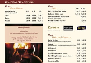 Vinos / Cava / Vino / Cervezas
Vinos			                                                               Cava			
		 offene Weine                                                        	 	Sekt
                                                                       	       	 			                                              0,1l	 	 0,75l
Vino de la casa		 	                        0,2l	 	 0,5l	 	    1,0l     Bach Extrísimo brut nature	 			                           3,90	€ 	 18,90	€
Tafelwein, Spanien, Castilla
                                                                       Codorníu Clásico seco				 	 5,20	 	 24,90	€
                                                                                                       €
Tinto			                                  3,80	 € 	 8,90	€ 	 15,80	€
                                                                       Anna de Codorníu reserva brut		 		 	 32,40	€
Blanco			                                 3,80	 € 	 8,90	€ 	 15,80	€   (24 Monate Flaschengärung)

Rosado			                                 3,80	 € 	 8,90	€ 	 15,80	€   Moët  Chandon Impérial			 		 	 69,00	€



                               Vielfalt genießen!

                            In Spanien gilt:
           Kein Essen ohne Wein und kaum Wein ohne Essen.
                                                                       Vino			
             In unserer separaten Weinkarte findest Du eine            		 Wein und Prosecco
                 große Auswahl an erlesenen Weinen –
                        bitte frag unser Personal!                     Sueño Besitos	                                                  0,2l 	 3,80	€
                                                                       Weißweinschorle mit Aperol1,2) und frischer Minze

                                                                       Hugo´s	 0,2l 	 5,60	€
                                                                       Weißwein, Prosecco, frische Minze, Holunderblütensirup, Soda

                                                                       Weinschorle	                                                    0,2l	   3,30	€
                                                                       Weinschorle	 0,5l 	 6,60	€
                                                                       Scavi  Ray Prosecco Spumante 	                                 0,1l 	 4,20	€
                                                                       Scavi  Ray Prosecco Spumante / Rosato	                        0,75l	 21,40	€
                                                                       Aperol1,2) Prosecco	                                            0,1l 	 4,40	€
                                                                       Prosecco auf Eis	                                               0,2l 	 6,20	€
 