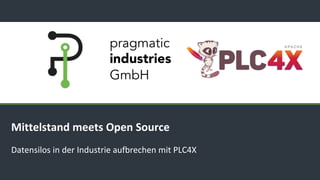 pragmatic
industries
GmbH
Mittelstand meets Open Source
Datensilos in der Industrie aufbrechen mit PLC4X
 