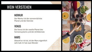 WEIN VERSTEHEN
MERKUR
Der Merkur ist der sonnennächste
Planet und der kleinste
VENUS
Die Venus ist der zweite Planet des
Sonnensystems und der drittkleinste
MARS
Obwohl er rot ist, ist der Mars eigentlich
sehr kalt. Er hat zwei Monde!
 
