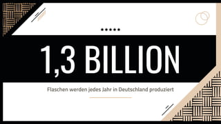 1,3 BILLION
Flaschen werden jedes Jahr in Deutschland produziert
 