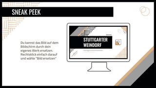 SNEAK PEEK
Du kannst das Bild auf dem
Bildschirm durch dein
eigenes Werk ersetzen.
Rechtsklick einfach darauf
und wähle "Bild ersetzen"
 