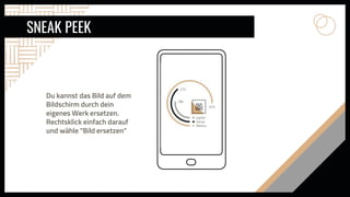 Du kannst das Bild auf dem
Bildschirm durch dein
eigenes Werk ersetzen.
Rechtsklick einfach darauf
und wähle "Bild ersetzen"
SNEAK PEEK
 