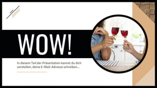 WOW!
In diesem Teil der Präsentation kannst du dich
vorstellen, deine E-Mail-Adresse schreiben...
 
