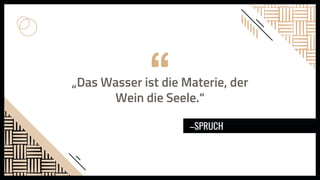 „Das Wasser ist die Materie, der
Wein die Seele.“
–SPRUCH
 