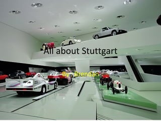 All about Stuttgart By : Brendan 
