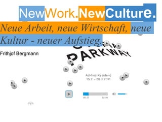 NewWork.NewCulture.
Neue Arbeit, neue Wirtschaft, neue
Kultur - neuer Aufstieg.
                            Frithjof Bergm...