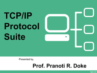 TCP/IP
Protocol
Suite
Prof. Pranoti R. Doke
Presented by,
 