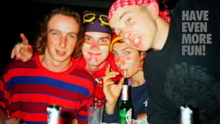 HAVE


EVEN


MORE


FUN!
 