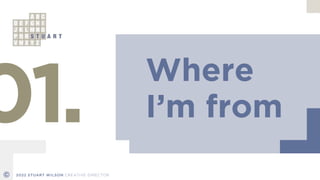 Where


I’m from
01.
© 2022 STUART WILSON CREATIVE DIRECTOR
 