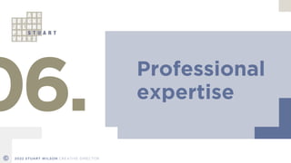 Professional


expertise
06.
© 2022 STUART WILSON CREATIVE DIRECTOR
 