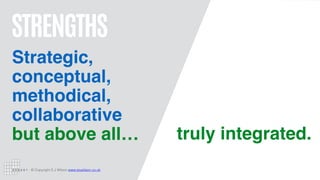 © Copyright S J Wilson www.stuwilson.co.uk
STRENGTHS
Strategic,
conceptual,
methodical,
collaborative
but above all… truly integrated.
 