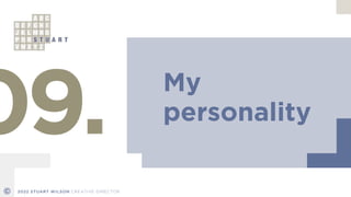 My


personality
09.
© 2022 STUART WILSON CREATIVE DIRECTOR
 
