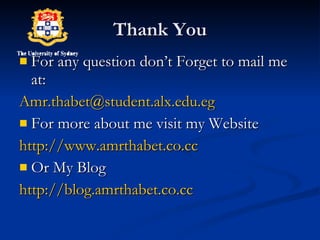 Thank You For any question don’t Forget to mail me at: [email_address] For more about me visit my Website http://www.amrthabet.co.cc Or My Blog http:// blog.amrthabet.co.cc 