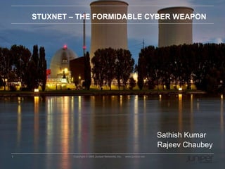 STUXNET – THE FORMIDABLE CYBER WEAPON Sathish Kumar Rajeev Chaubey 