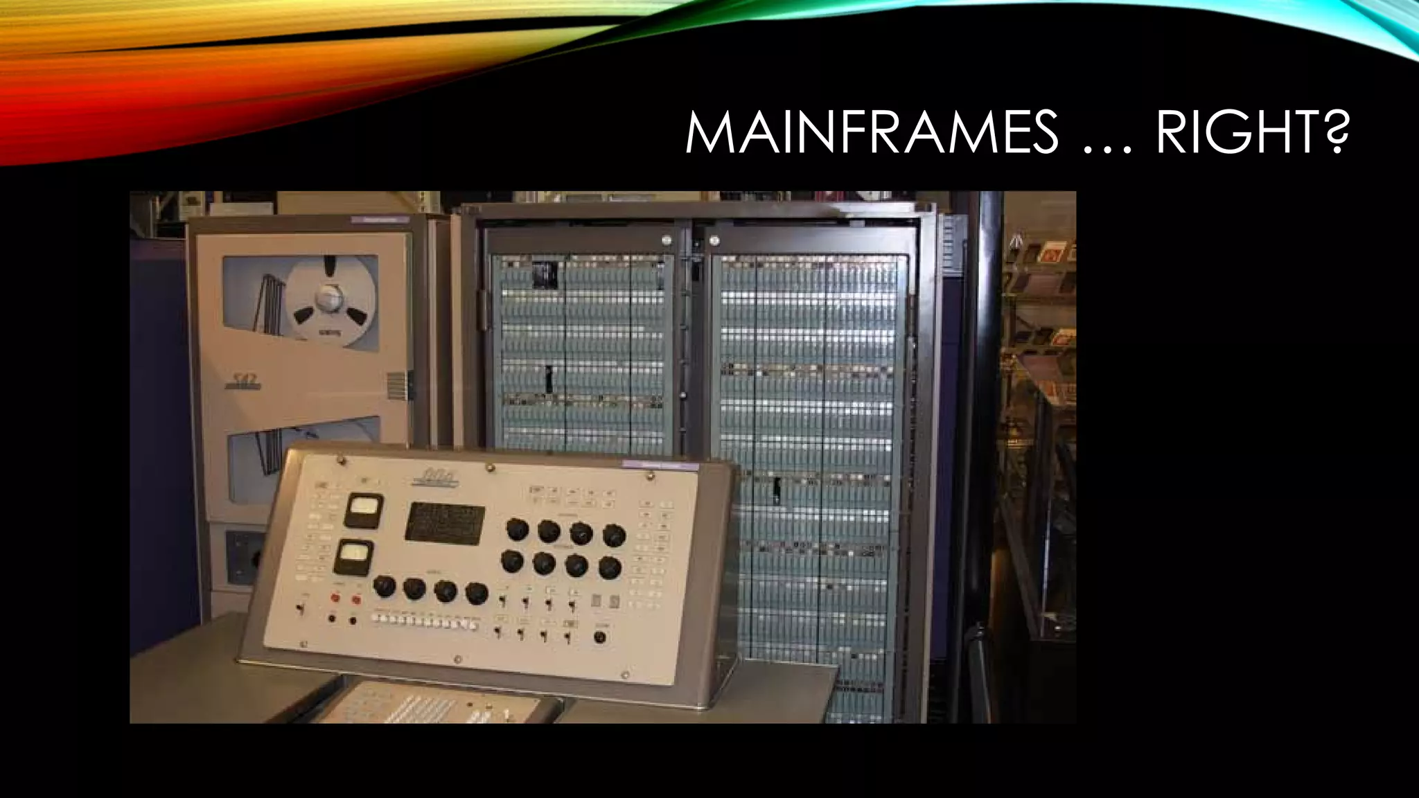 MAINFRAMES … RIGHT?
 