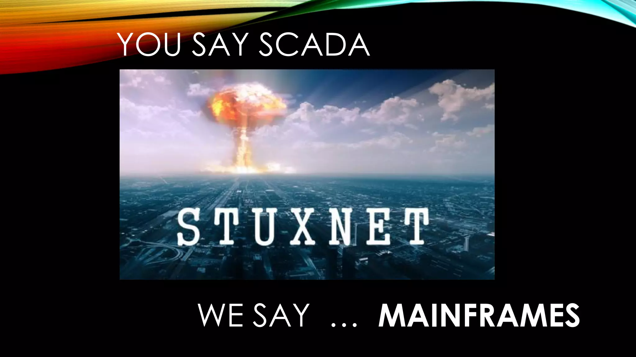 YOU SAY SCADA
WE SAY … MAINFRAMES
 