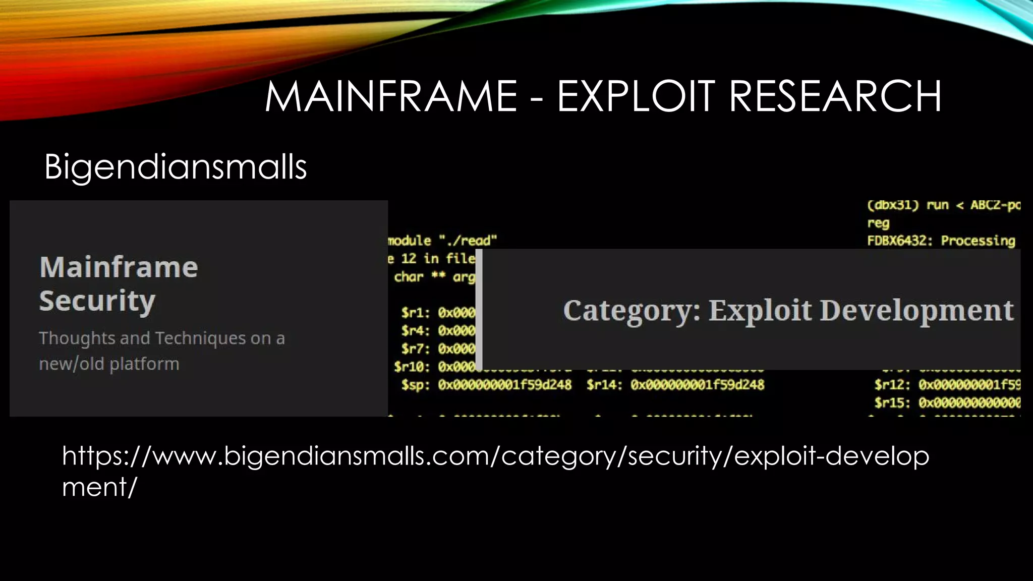 MAINFRAME - EXPLOIT RESEARCH
Bigendiansmalls
https://www.bigendiansmalls.com/category/security/exploit-develop
ment/
 