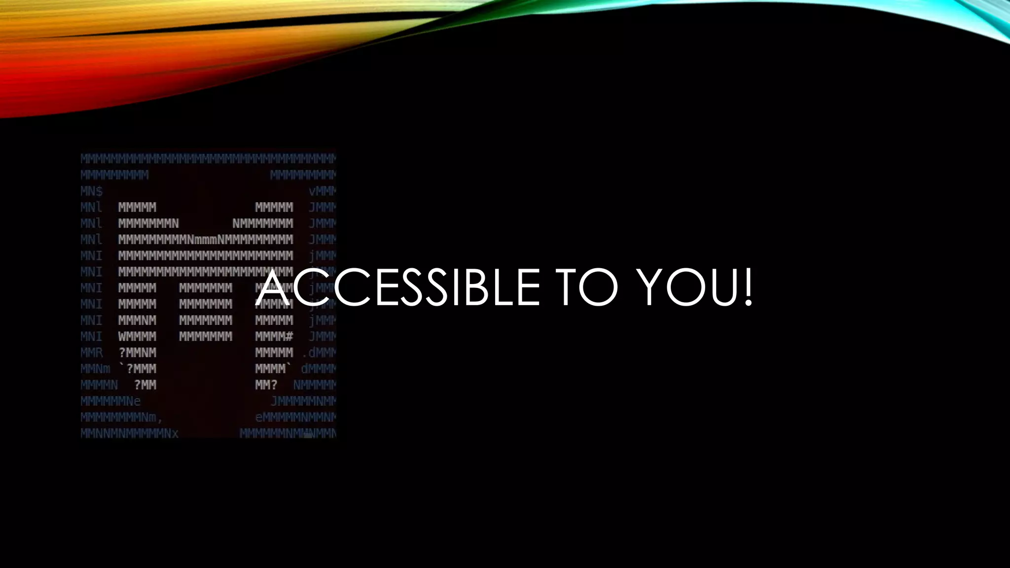 ACCESSIBLE TO YOU!
 