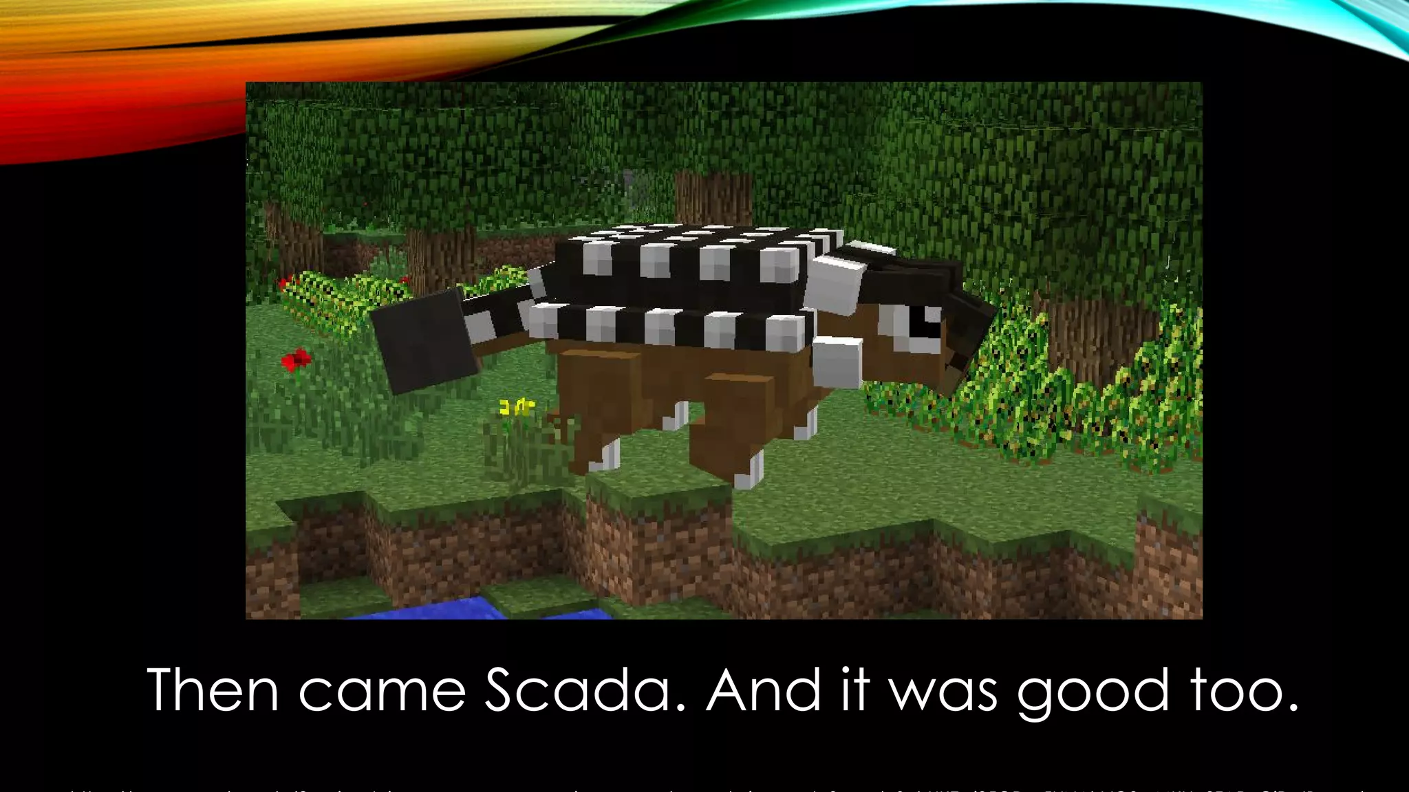 Then came Scada. And it was good too.
 