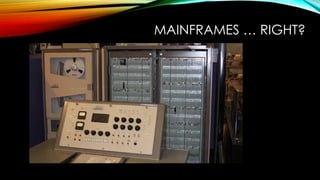 MAINFRAMES … RIGHT?
 