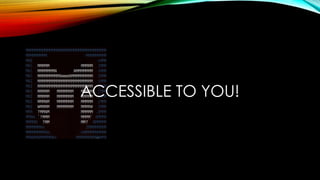 ACCESSIBLE TO YOU!
 