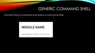 GENERIC COMMAND SHELL
Connect back to attacker and spawn a command shell
 