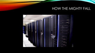 HOW THE MIGHTY FALL
 