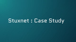 Stuxnet : Case Study
 
