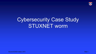 Cybersecurity Case Study
STUXNET worm

Stuxnet SCADA attack, 2013

Slide 1

 