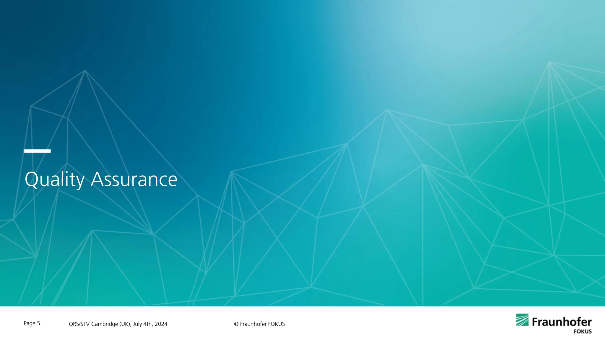 —
Quality Assurance
Page 5 QRS/STV Cambridge (UK), July 4th, 2024 © Fraunhofer FOKUS
 