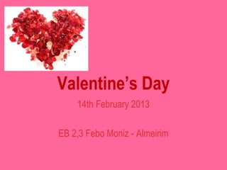 Valentine’s Day
    14th February 2013

EB 2,3 Febo Moniz - Almeirim
 
