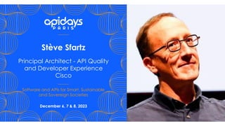 Stève Sfartz
Principal Architect - API Quality
and Developer Experience
Cisco
Software and APIs for Smart, Sustainable
and Sovereign Societies
December 6, 7 & 8, 2023
 