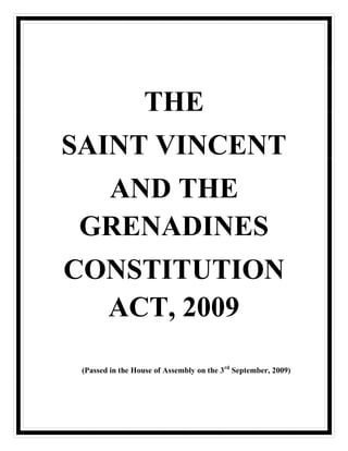 THE
SAINT VINCENT
  AND THE
 GRENADINES
CONSTITUTION
  ACT, 2009
 (Passed in the House of Assembly on the 3rd September, 2009)
 